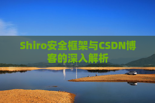 Shiro安全框架与CSDN博客的深入解析